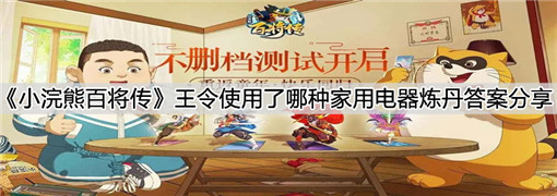 小浣熊百将传手游王令使用了哪种家用电器炼丹攻略