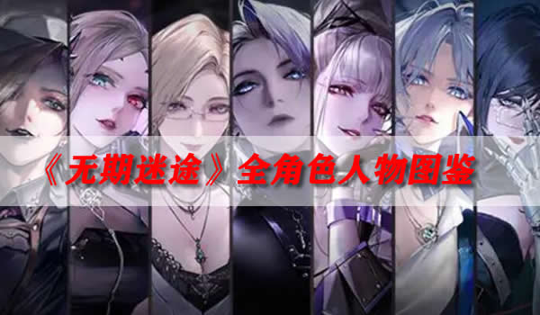 《无期迷途》全角色人物图鉴 全角色技能属性立绘介绍
