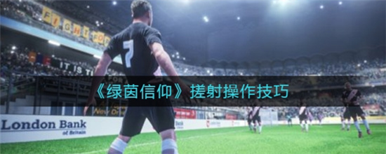 绿茵信仰搓射操作技巧教学-绿茵信仰搓射怎么操作