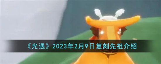 《光遇》2023年2月9日复刻先祖介绍