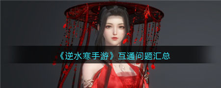 逆水寒手游互通吗 逆水寒手游互通问题一览