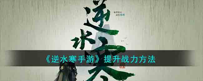 逆水寒手游怎么提升战力 提升战力方法 逆水寒手游