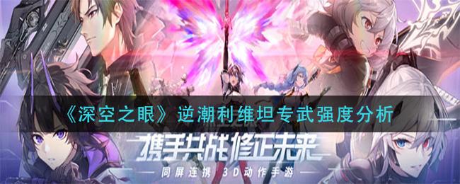 深空之眼逆潮利维坦专武强度分析一览-逆潮利维坦专武