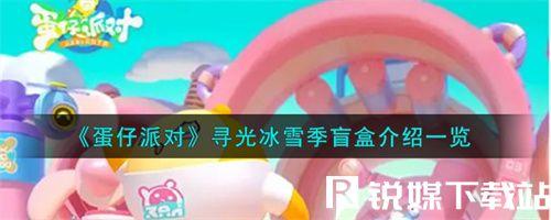 蛋仔派对寻光冰雪季有什么盲盒-蛋仔派对寻光冰雪季盲盒介绍