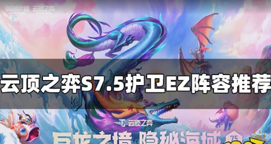 云顶之弈S7.5护卫EZ阵容怎么玩