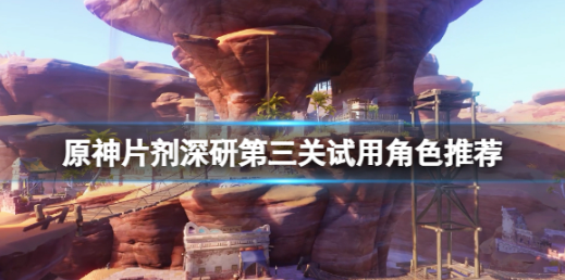 原神片剂深研第三关怎么过?