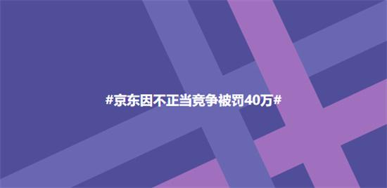 京东因不正当竞争被罚40万是怎么回事