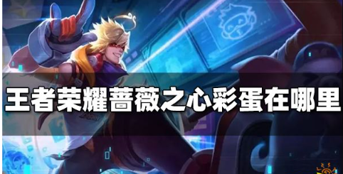 王者荣耀蔷薇之心彩蛋在哪里