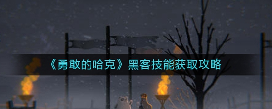 勇敢的哈克黑客技能怎么获取 黑客技能获取攻略