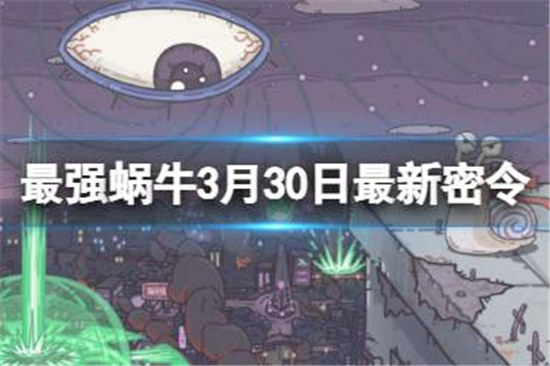 最强蜗牛3月30日最新密令有哪些最强蜗牛2023年3月30日最新密令分享