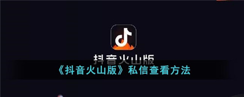 抖音火山版怎么查看私信-抖音火山版私信在哪里查看