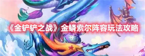 金铲铲之战金鳞索尔阵容怎么玩 金鳞索尔阵容玩法攻略