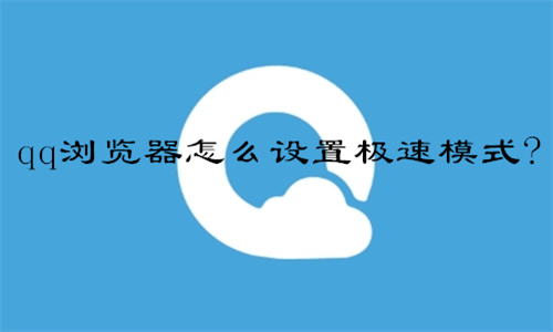 qq浏览器怎么设置极速模式 设置极速模式的步骤