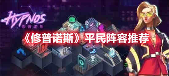 修普诺斯平民阵容怎么搭配 修普诺斯平民阵容搭配推荐