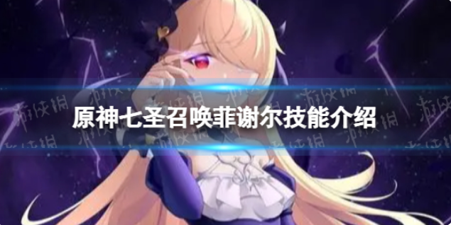 原神七圣召唤菲谢尔技能是什么-七圣召唤菲谢尔技能介绍