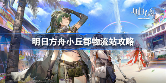 明日方舟小丘郡物流站怎么玩明日方舟小丘郡物流站攻略玩法