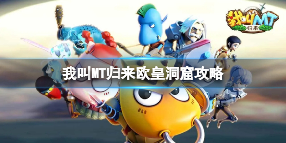 我叫MT归来欧皇洞窟攻略 我叫MT归来欧皇洞窟通过要素