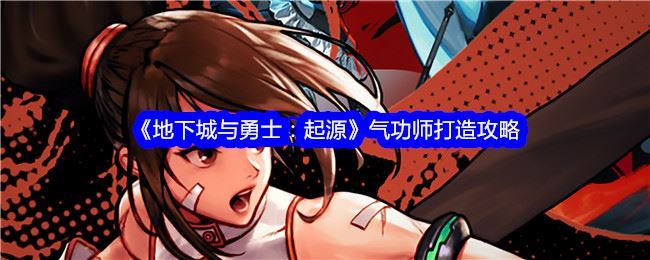 地下城与勇士起源气功师怎么打造 气功师打造攻略