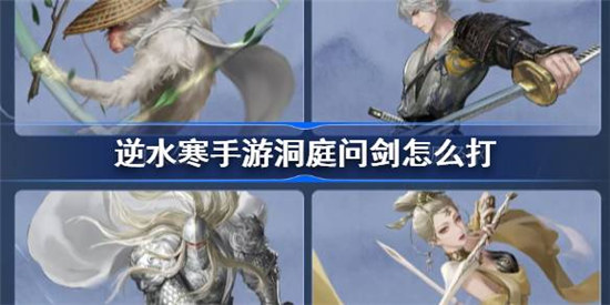 逆水寒手游洞庭问剑该怎么打逆水寒手游洞庭问剑副本攻略玩法