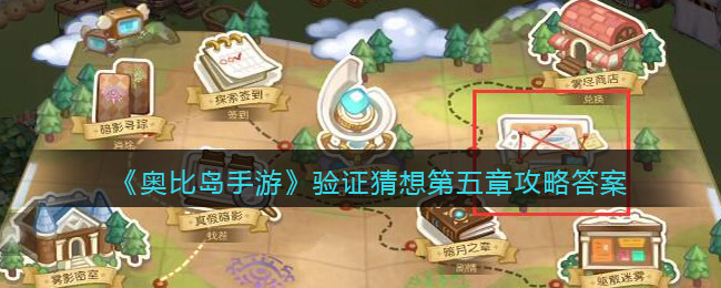 奥比岛手游验证猜想第五章怎么玩 验证猜想第五章攻略答案