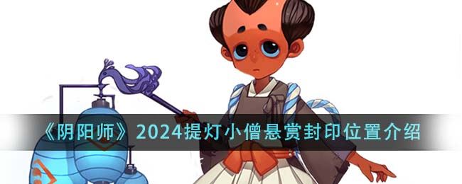 阴阳师2024提灯小僧悬赏封印位置在哪里 2024提灯小僧悬赏封印位置介绍