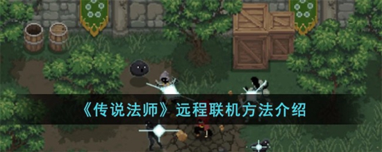 传说法师游戏里可以远程联机 远程联机方法介绍