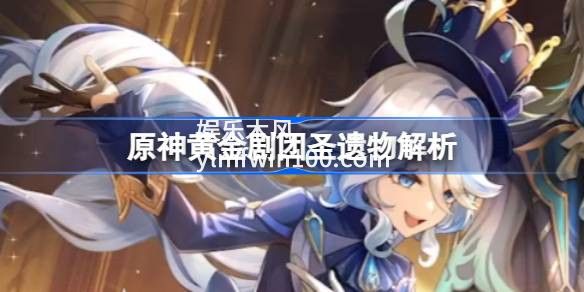 原神黄金剧团圣遗物-原神黄金剧团圣遗物给谁用