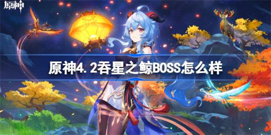 原神4.2吞星之鲸BOSS怎么样原神4.2吞星之鲸BOSS介绍