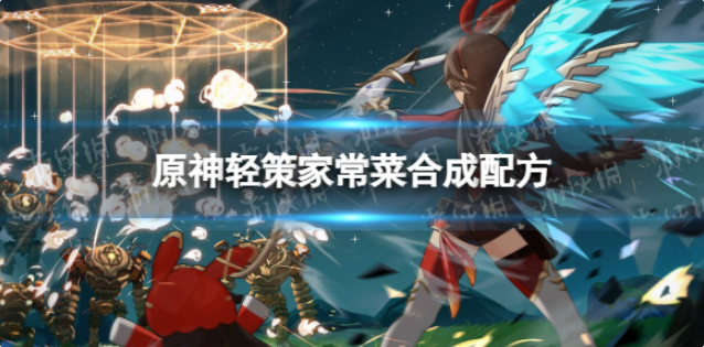 原神轻策家常菜怎么做-轻策家常菜合成配方