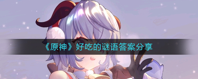 原神好吃的谜语答案是什么 原神好吃的谜语答案分享