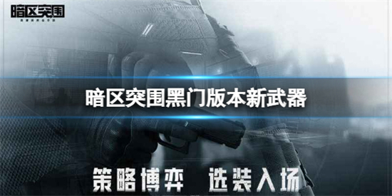 暗区突围黑门版本新武器有哪些黑门版本新武器一览