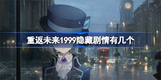 重返未来1999隐藏剧情有几个重返未来1999隐藏剧情一览