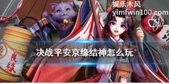 决战平安京中缘结神怎么玩-决战平安京中缘结神玩法介绍