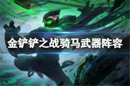 金铲铲之战骑马武器阵容该怎么玩金铲铲之战贾克斯主c阵容玩法介绍