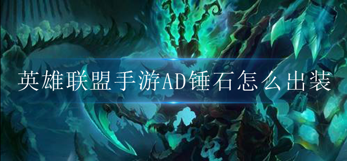 英雄联盟手游AD锤石怎么出装-英雄联盟手游ad锤石出装攻略