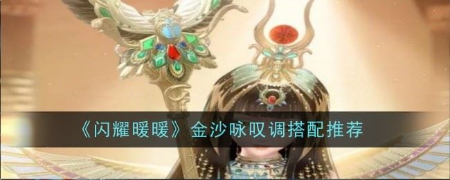 闪耀暖暖金沙怎么搭配 金沙咏叹调搭配推荐