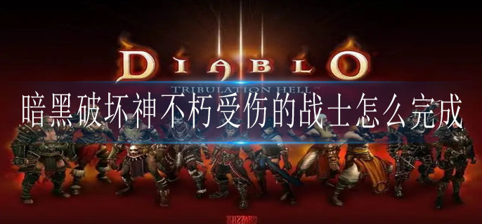 暗黑破坏神不朽受伤的战士怎么完成-暗黑破坏神不朽受伤的战士任务