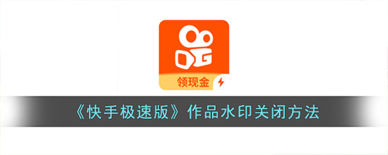 快手极速版怎么关闭水印 快手极速版关闭水印的方法步骤