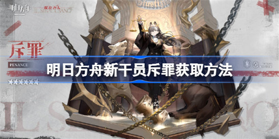 明日方舟新干员斥罪如何获取明日方舟新干员斥罪获取攻略