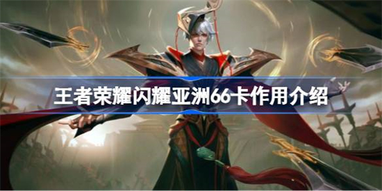 王者荣耀闪耀亚洲66卡有什么用王者荣耀闪耀亚洲66卡作用介绍