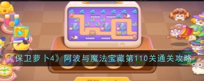 保卫萝卜4阿波与魔法宝藏第110关怎么玩 通关攻略