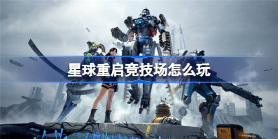 星球重启竞技场该怎么玩星球重启竞技场玩法攻略