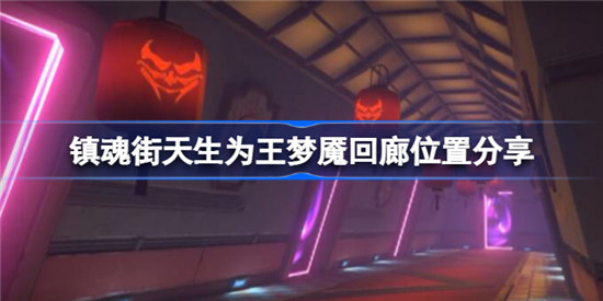镇魂街天生为王梦魇回廊位置在哪里镇魂街天生为王梦魇回廊位置介绍