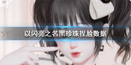 以闪亮之名黑珍珠捏脸数据如何以闪亮之名黑珍珠捏脸数据分享