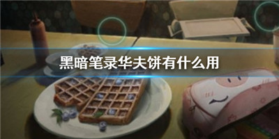黑暗笔录华夫饼有什么用-黑暗笔录华夫饼有什么用的方法介绍