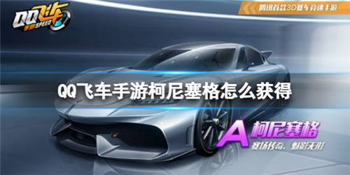 QQ飞车手游如何获得柯尼塞格获取柯尼塞格赛车的方法途径一览