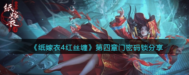 纸嫁衣4红丝缠第四章门密码是什么 密码锁的分享