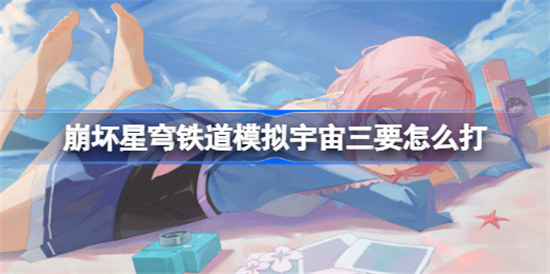 崩坏星穹铁道模拟宇宙三该怎么打崩坏星穹铁道模拟宇宙三杰帕德打法介绍