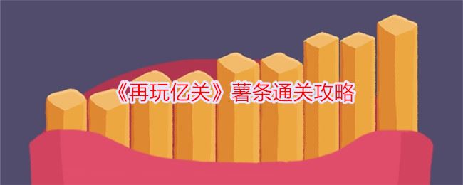 再玩亿关薯条怎么过 薯条通关攻略