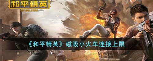 和平精英磁吸小火车最多能连接几个-和平精英磁吸小火车连接上限